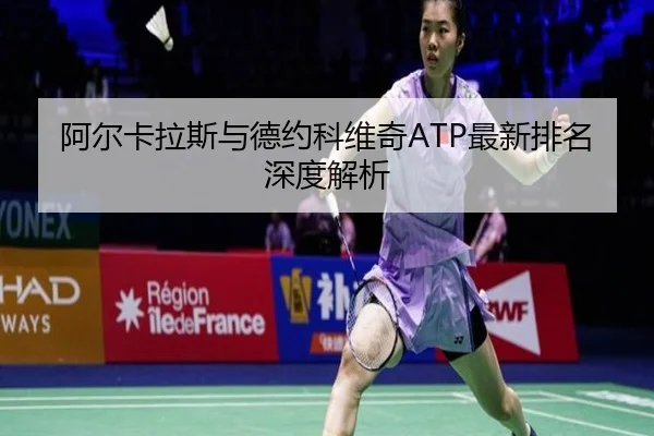 阿尔卡拉斯与德约科维奇ATP最新排名深度解析